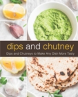 Dips and Chutney : Dips and Chutneys to Make Any Dish More Tasty - Book