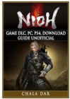 Nioh Game DLC, PC, Ps4, Download Guide Unofficial - Book