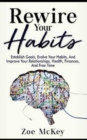 Rewire Your Habits : Establish Goals, Evolve Your Habits, And Improve Your Relationships, Health, Finances, And Free Time - Book