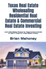 Texas Real Estate Wholesaling Residential Real Estate & Commercial Real Estate Investing : Learn Real Estate Finance for Texas homes & Houses for sale in Texas for a Real Estate Investor - Book