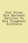 God Gives His Hardest Battles To His Toughest Soldiers - Book