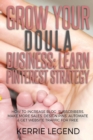Grow Your Doula Business : Learn Pinterest Strategy: How to Increase Blog Subscribers, Make More Sales, Design Pins, Automate & Get Website Traffic for Free - Book