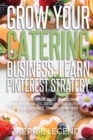 Grow Your Catering Business : Learn Pinterest Strategy: How to Increase Blog Subscribers, Make More Sales, Design Pins, Automate & Get Website Traffic for Free - Book