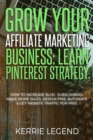 Grow Your Affiliate Marketing Business : Learn Pinterest Strategy: How to Increase Blog Subscribers, Make More Sales, Design Pins, Automate & Get Website Traffic for Free - Book