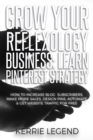 Grow Your Reflexology Business : Learn Pinterest Strategy: How to Increase Blog Subscribers, Make More Sales, Design Pins, Automate & Get Website Traffic for Free - Book