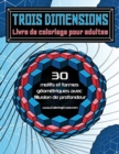 Trois dimensions - Livre de coloriage pour adultes : 30 motifs et formes geometriques avec l'illusion de profondeur - Book