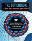 Tre Dimensioni - Libro da Colorare per Adulti : 30 Motivi Geometrici e Forme con l'Illusione di Profondita - Book