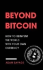 Beyond Bitcoin : How to Reinvent the World with Your Own Currency - Book