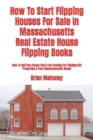 How To Start Flipping Houses For Sale In Massachusetts Real Estate House Flipping Books : How To Sell Your House Fast & Get Funding For Flipping REO Properties & Your Massachusetts House - Book