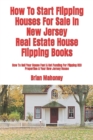 How To Start Flipping Houses For Sale In New Jersey Real Estate House Flipping Books : How To Sell Your House Fast & Get Funding For Flipping REO Properties & Your New Jersey House - Book