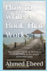 How to Write a book That Works : Non-Writer's Guide to Writing a Profitable Book in Six simple actionable steps - Book