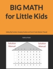 BIG MATH for Little Kids : Adding Big Numbers, Guessing Numbers and Secret Codes (Solution Manual) - Book