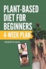 Plant Based Diet for Beginners : 4 week program for an easy transition to a healthy, fit and energetic body - Book