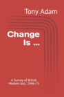 Change Is ... : A Survey of British Modern Jazz, 1946-73 - Book