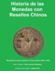 Historia de la Monedas con Resellos Chinos : Las monedas de plata usadas en China desde 1600 a 1935 - Book