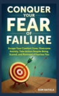 Conquer Your Fear of Failure : Escape Your Comfort Zone, Overcome Anxiety, Take Action Despite Being Scared, and Reinvent A Fearless You - Book