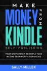 Make Money From Kindle Self-Publishing : Four-Step System To Triple Your Income From Nonfiction Books - Book