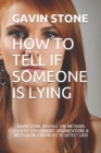 How to Tell If Someone Is Lying : Gavin Stone Reveals the Methods Used by Government Organizations & Intelligence Agencies to Detect Lies! - Book