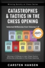 Catastrophes & Tactics in the Chess Opening - Selected Brilliancies from Volumes 1-9 : Winning in 15 Moves or Less: Chess Tactics, Brilliancies & Blunders in the Chess Opening - Book