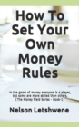 How To Set Your Own Money Rules : Everyone is a player, but some are more skilled than others. (The Money Field Series - Book-1) - Book