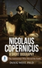 Nicolaus Copernicus : A Short Biography: The Astronomer Who Moved the Earth - Book