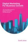 Digital Marketing For Business Growth : The Essential Guide To Digital Marketing For Businesses - Book