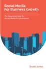Social Media For Business Growth : The Essential Guide To Social Media For Businesses - Book