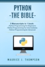Python : - The Bible- 3 Manuscripts in 1 book: -Python Programming For Beginners -Python Programming For Intermediates -Python Programming for Advanced - Book