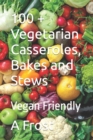 100 + Vegetarian Casseroles, Bakes and Stews : Vegan Friendly - Book