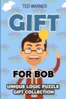 Gift For Bob : Unique Logic Puzzle Gift Collection - Book