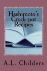 Hashimoto's Crock-pot Recipes : Added bonus: How I put my Hashimoto's into Remission - Book