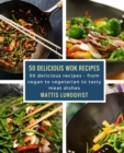 50 delicious wok recipes : 50 delicious recipes - from vegan to vegetarian to tasty meat dishes - Book