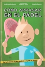 Como arrasar en el padel : Mejora tu nivel de padel de forma facil, rapida y divertida. A traves de sencillos consejos y didacticas ilustraciones en 3D, te damos las claves para ganar cualquier partid - Book