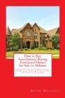 How to Buy Foreclosures : Buying Foreclosed Homes for Sale in Alabama: Find & Finance Foreclosed Homes for Sale & Foreclosed Houses in Alabama - Book