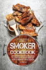 Smoker Cookbook : Complete Smoker Cookbook for Real Barbecue, The Ultimate How-To Guide for Smoking Meat, The Art of Smoking Meat for Real Pitmasters - Book
