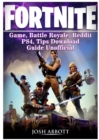 Fortnite Game, Battle Royale, Reddit, Ps4, Tips, Download Guide Unofficial - Book