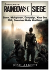 Tom Clancys Rainbow 6 Siege Game, Multiplayer, Campaign, Xbox One, Ps4, Download Guide Unofficial - Book
