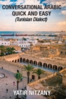 Conversational Arabic Quick and Easy : Tunisian Arabic Dialect, Tunisia, Tunis, Travel to Tunisia, Tunisia Travel Guide - Book