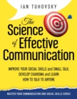 The Science of Effective Communication : Improve Your Social Skills and Small Talk, Develop Charisma and Learn How to Talk to Anyone - Book