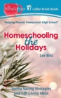 Homeschooling the Holidays : Sanity Saving Strategies and Gift Giving Ideas - Book