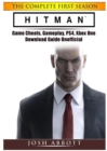 Hitman the Complete First Season Game Cheats, Gameplay, Ps4, Xbox One, Download Guide Unofficial - Book