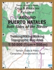 Around Puerto Natales Both Sides of the Border Trekking/Hiking/Walking Topographic Map Atlas 1 : 50000 (1cm=500m) Chile & Argentina Patagonia 2017 Terrain, Trails & Paths, Campsites, Transportation, F - Book