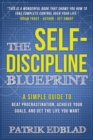 The Self-Discipline Blueprint : A Simple Guide to Beat Procrastination, Achieve Your Goals, and Get the Life You Want - Book