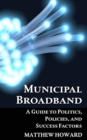 Municipal Broadband : A Guide to Politics, Policies, and Success Factors - Book