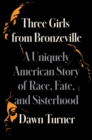 Three Girls from Bronzeville : A Uniquely American Memoir of Race, Fate, and Sisterhood - Book