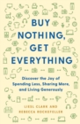The Buy Nothing, Get Everything Plan : Discover the Joy of Spending Less, Sharing More, and Living Generously - Book