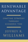 Renewable Advantage : Crafting Strategy Through Economic Time - eBook