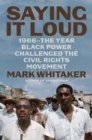 Saying It Loud : 1966-The Year Black Power Challenged the Civil Rights Movement - Book