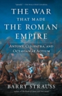 The War That Made the Roman Empire : Antony, Cleopatra, and Octavian at Actium - Book