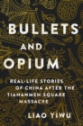 Bullets and Opium : Real-Life Stories of China After the Tiananmen Square Massacre - Book